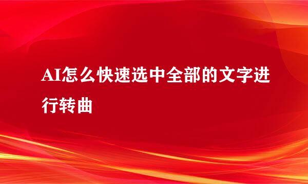 AI怎么快速选中全部的文字进行转曲