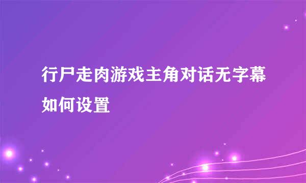 行尸走肉游戏主角对话无字幕如何设置