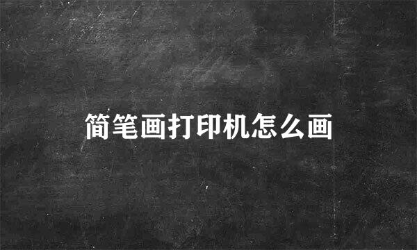 简笔画打印机怎么画