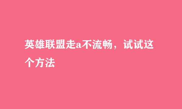 英雄联盟走a不流畅，试试这个方法