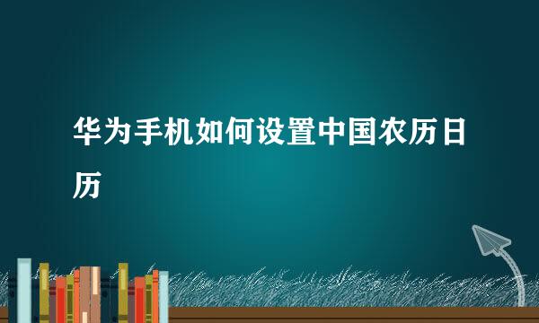 华为手机如何设置中国农历日历