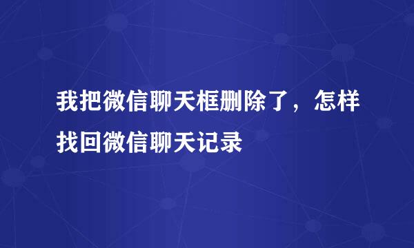 我把微信聊天框删除了，怎样找回微信聊天记录