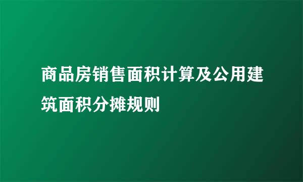 商品房销售面积计算及公用建筑面积分摊规则