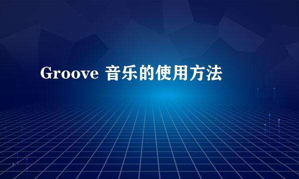 Groove 音乐的使用方法