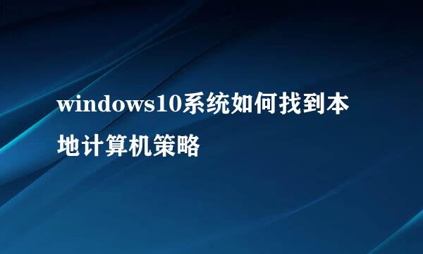 windows10系统如何找到本地计算机策略
