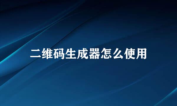 二维码生成器怎么使用