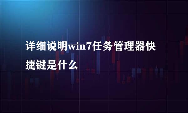 详细说明win7任务管理器快捷键是什么