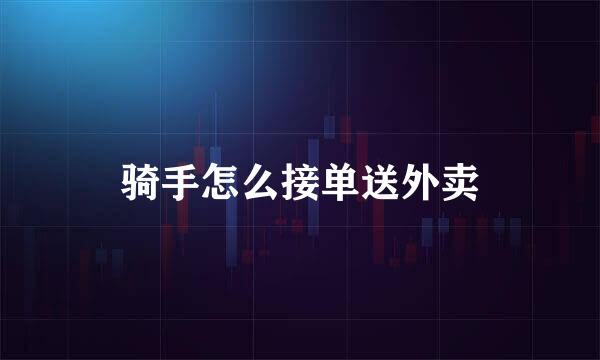 骑手怎么接单送外卖
