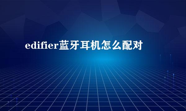 edifier蓝牙耳机怎么配对