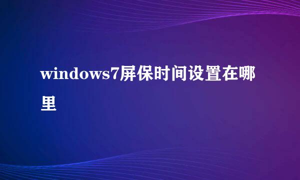 windows7屏保时间设置在哪里