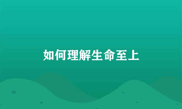 如何理解生命至上