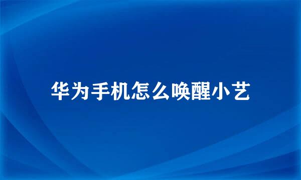 华为手机怎么唤醒小艺