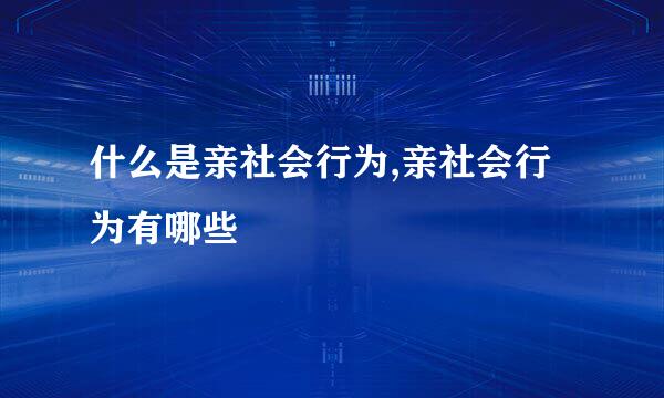 什么是亲社会行为,亲社会行为有哪些