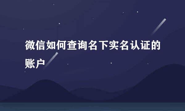 微信如何查询名下实名认证的账户