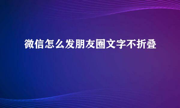 微信怎么发朋友圈文字不折叠