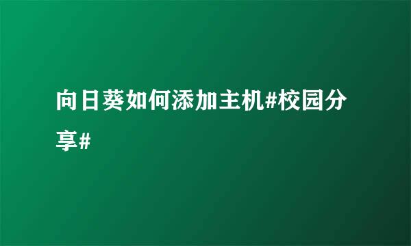向日葵如何添加主机#校园分享#
