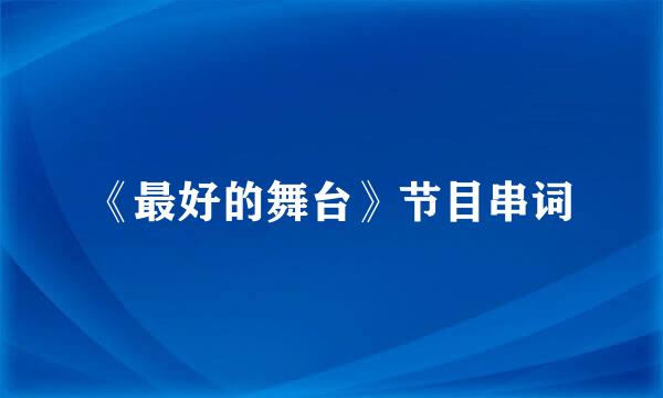 《最好的舞台》节目串词