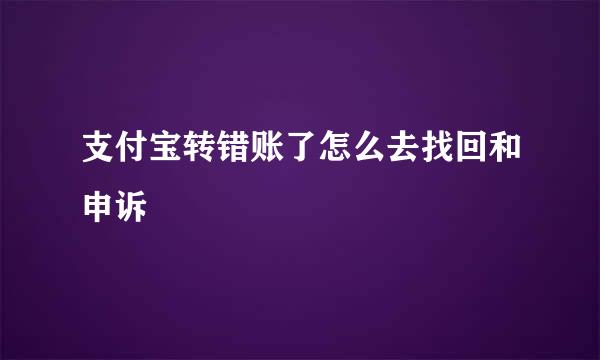 支付宝转错账了怎么去找回和申诉