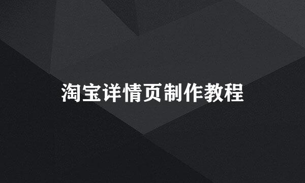 淘宝详情页制作教程