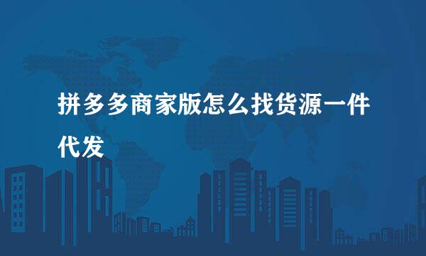 拼多多商家版怎么找货源一件代发