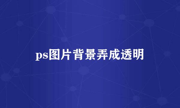 ps图片背景弄成透明