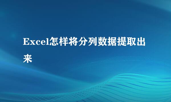 Excel怎样将分列数据提取出来