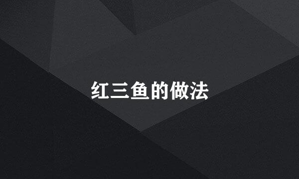 红三鱼的做法