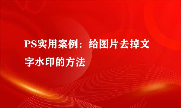 PS实用案例：给图片去掉文字水印的方法