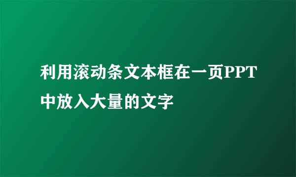 利用滚动条文本框在一页PPT中放入大量的文字