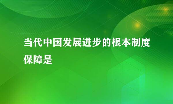 当代中国发展进步的根本制度保障是