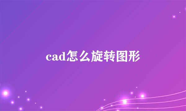 cad怎么旋转图形