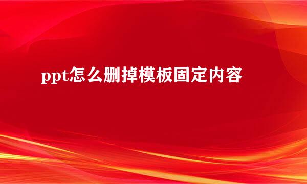 ppt怎么删掉模板固定内容