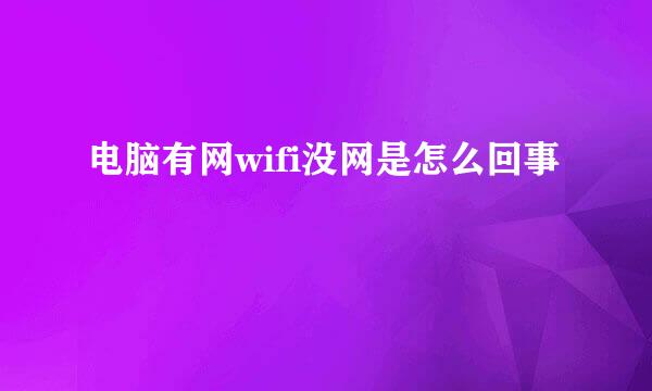 电脑有网wifi没网是怎么回事