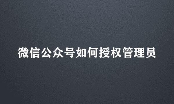 微信公众号如何授权管理员