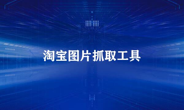 淘宝图片抓取工具