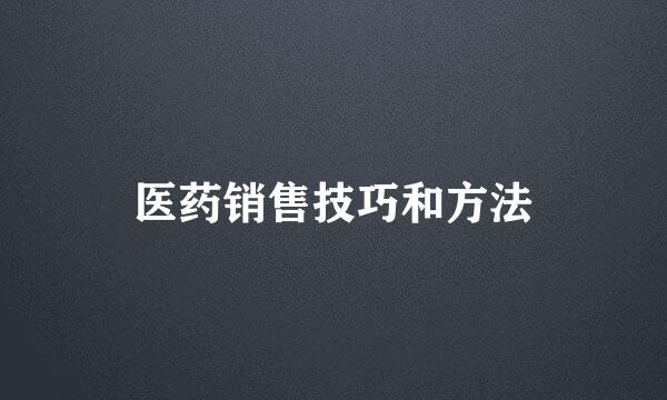 医药销售技巧和方法