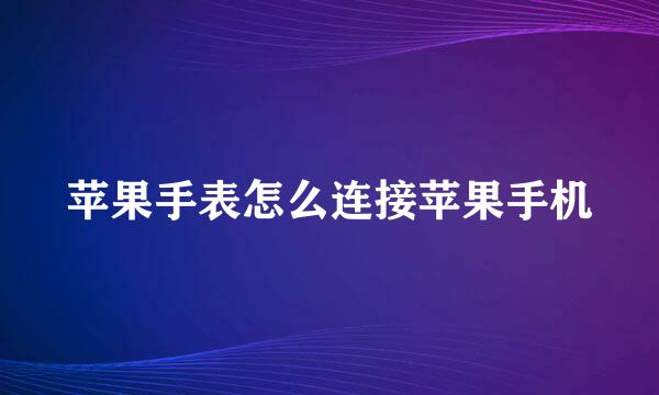 苹果手表怎么连接苹果手机