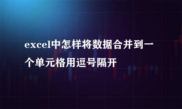 excel中怎样将数据合并到一个单元格用逗号隔开