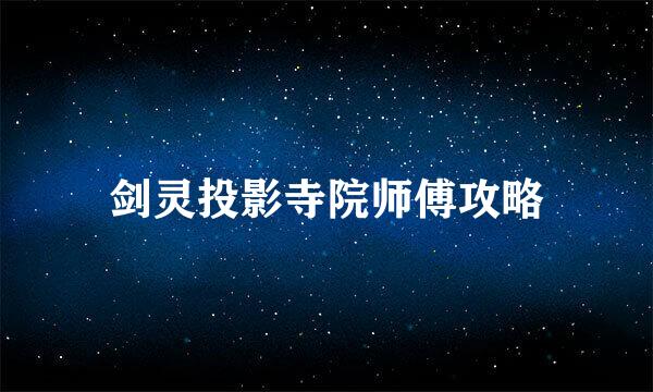剑灵投影寺院师傅攻略