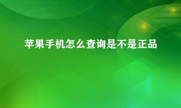 苹果手机怎么查询是不是正品
