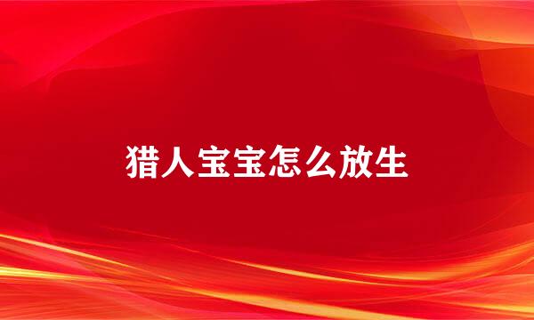 猎人宝宝怎么放生