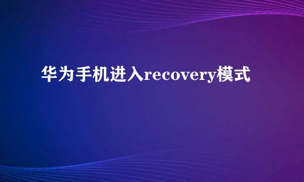 华为手机进入recovery模式