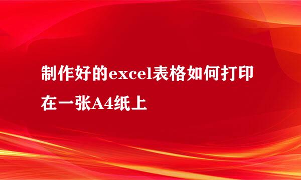 制作好的excel表格如何打印在一张A4纸上