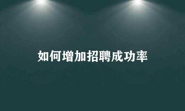 如何增加招聘成功率