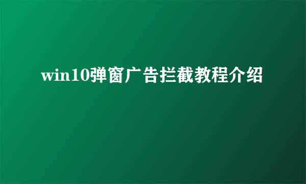 win10弹窗广告拦截教程介绍