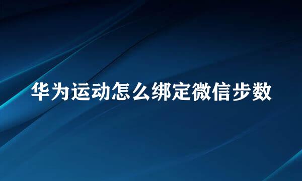 华为运动怎么绑定微信步数
