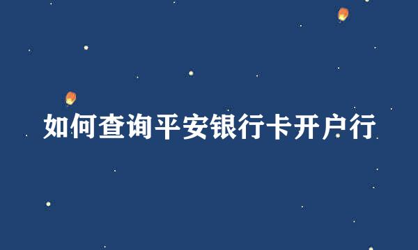 如何查询平安银行卡开户行