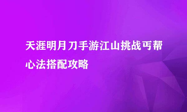 天涯明月刀手游江山挑战丐帮心法搭配攻略