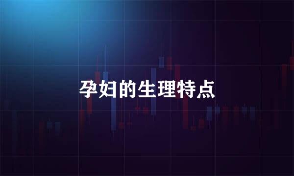 孕妇的生理特点