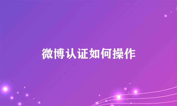 微博认证如何操作